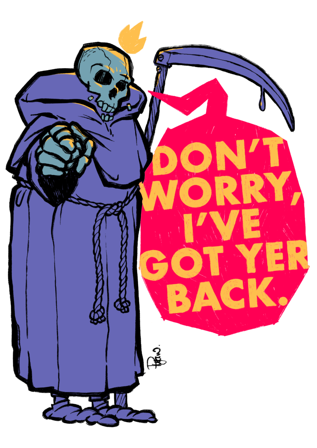 The Grim Reaper pointing at you saying don't worry, I've got yer back.